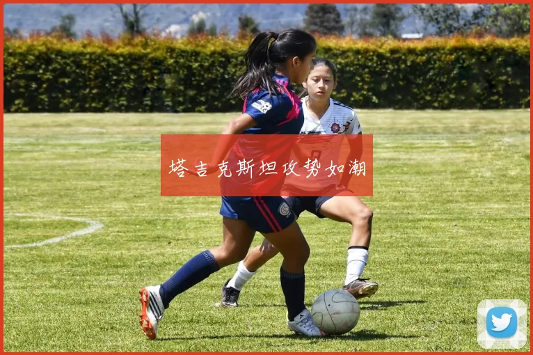 塔吉克斯坦攻势如潮